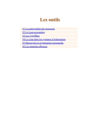Les outils
51 La cartographie des processus
52 Le Lean accounting
53 Les 5 S Office
54 Le Lean dans les systèmes d’information
55 Messagerie et organisation personnelle
56 Les réunions efficaces
 
