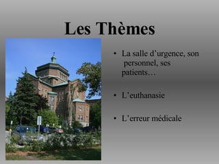 Les Thèmes La salle d’urgence, son  personnel, ses patients…  L’euthanasie L’erreur médicale 