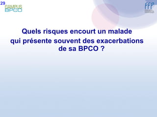 Quels risques encourt un malade qui présente souvent des exacerbations de sa BPCO ? 29 