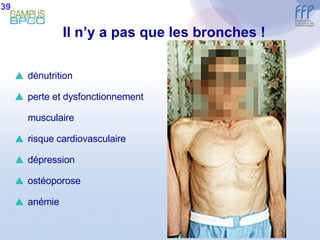 dénutrition perte et dysfonctionnement musculaire risque cardiovasculaire dépression  ostéoporose  anémie Il n’y a pas que les bronches ! 39 