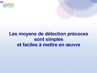 Les moyens de détection précoces sont simples et faciles à mettre en œuvre 60 
