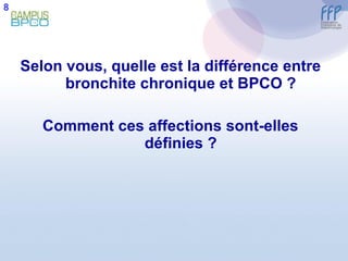 Selon vous, quelle est la différence entre bronchite chronique et BPCO ? Comment ces affections sont-elles définies ? 8 