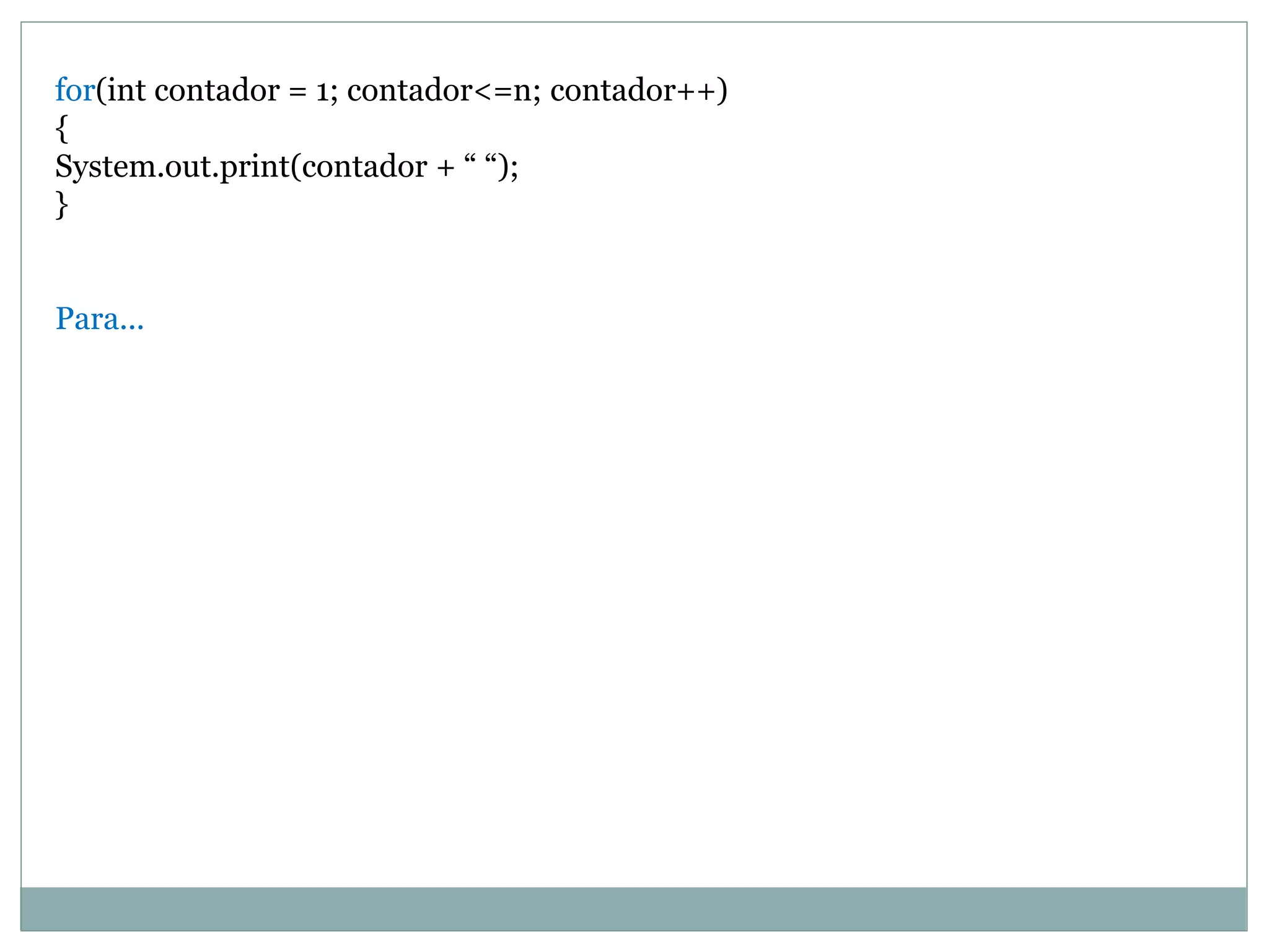 for(int contador = 1; contador<=n; contador++)
{
System.out.print(contador + “ “);
}
Para...
 