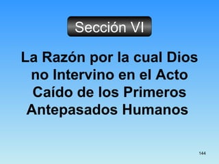 Sección VI La Razón por la cual Dios no Intervino en el Acto Caído de los Primeros Antepasados Humanos  