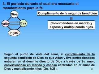 3. El período durante el cual era necesario el mandamiento para la fe  Cumplimiento de la segunda bendición Convirtiéndose en marido y esposa y multiplicando hijos Según el punto de vista del amor, el  cumplimiento de la segunda bendición  de Dios es que Adán y Eva perfeccionados entraran en el dominio directo de Dios a través de Su amor,  convirtiéndose en marido y esposa  centrados en el amor de Dios y  multiplicando hijos  (Gn. 1:28).  = Dios Hijos Eva Adán 