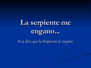 La serpiente me engano... Eva dice que la Serpiente la engano 