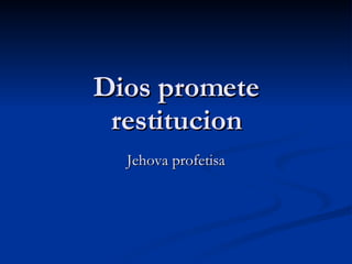 Dios promete restitucion Jehova profetisa 