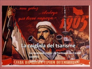 La caiguda del tsarisme
   La revolució russa i la formació de l´estat
   soviètic
   (1905-1953)
 