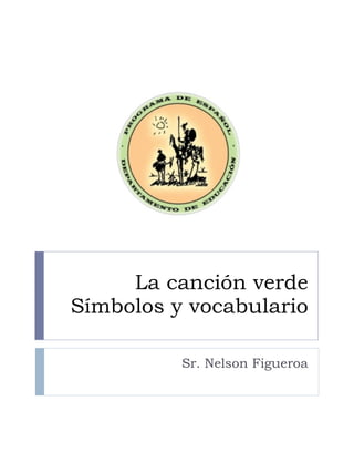 La canción verde Símbolos y vocabulario Sr. Nelson Figueroa 