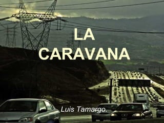 LA CARAVANA Luis Tamargo. 