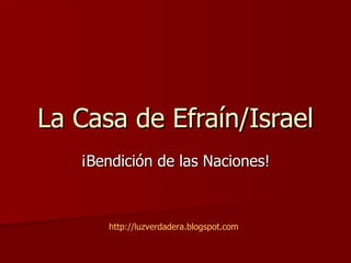La Casa de Efraín/Israel ¡Bendición de las Naciones! http:// luzverdadera.blogspot.com 