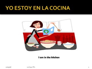 I am in the kitchen 