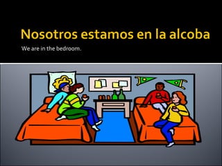 We are in the bedroom. 