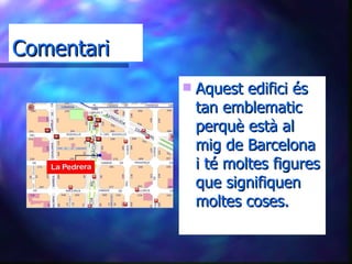 Comentari Aquest edifici és tan emblematic perquè està al mig de Barcelona i té moltes figures que signifiquen moltes coses. 