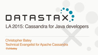 @chbatey
Christopher Batey 
Technical Evangelist for Apache Cassandra
LA 2015: Cassandra for Java developers
 