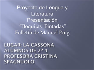 Proyecto de Lengua y Literatura Presentación “ Boquitas  Pintadas” Folletín de Manuel Puig 