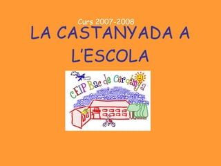 LA CASTANYADA A L’ESCOLA Curs 2007-2008 