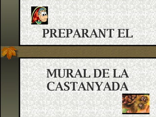 PREPARANT EL MURAL DE LA CASTANYADA 