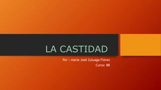 LA CASTIDAD
Por : maría José Zuluaga Flórez
Curso: 8B
 
