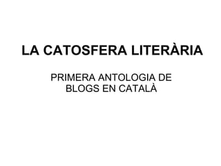 LA CATOSFERA LITERÀRIA PRIMERA ANTOLOGIA DE BLOGS EN CATALÀ 