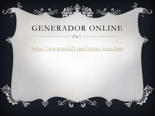 GENERADOR ONLINE
http://www.aula21.net/cazas/caza.htm
 