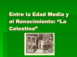 Entre la Edad Media y el Renacimiento: “La Celestina” 