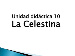Unidad didáctica 10
La Celestina
 