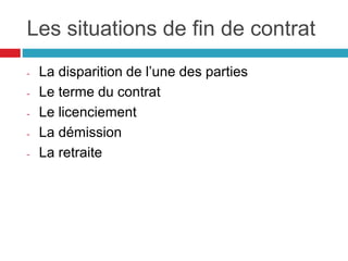 Les situations de fin de contrat
- La disparition de l’une des parties
- Le terme du contrat
- Le licenciement
- La démission
- La retraite
 