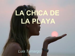 LA CHICA DE LA PLAYA Luis Tamargo. 