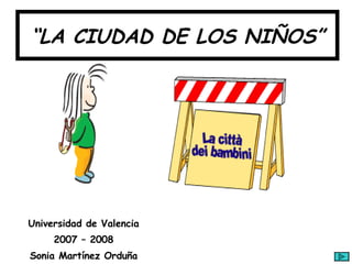 “ LA CIUDAD DE LOS NIÑOS” Universidad de Valencia 2007 – 2008 Sonia Martínez Orduña 