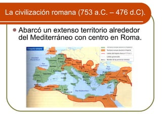 La civilizaci ón romana (753 a.C. – 476 d.C). ,[object Object]