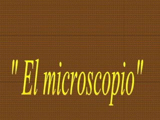 " El microscopio" 