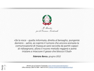 Parole




                  Ministro per la Coesione Territoriale | www.ministrocoesioneterritoriale.it
         Ufficio Stampa | 066779.7668 – 066779.7815 | stampa.ministrocoesione@palazzochigi.it
 
