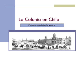 La Colonia en Chile Profesor Juan Luis Carreras M. 