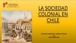LA SOCIEDAD
COLONIAL EN
CHILE
HISTORIA,GEOGRAFÍA Y CIENCIAS SOCIALES
5°B
SEPTIEMBRE,2020
 
