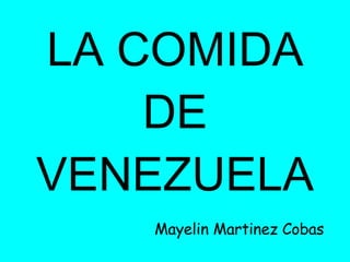 LA COMIDA DE VENEZUELA Mayelin Martinez Cobas 