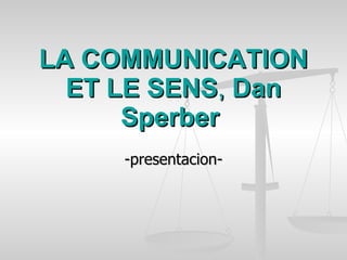 LA COMMUNICATION ET LE SENS ,  Dan Sperber   -presentacion- 
