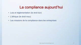 La compliance aujourd’hui
• Lois et réglementation (le droit dur)
• L’éthique (le droit mou)
• Les missions de la compliance dans les entreprises
http://www.herveboullanger.com 17
 