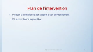 Plan de l’intervention
• 1/ situer la compliance par rapport à son environnement
• 2/ La compliance aujourd’hui
http://www.herveboullanger.com 2
 