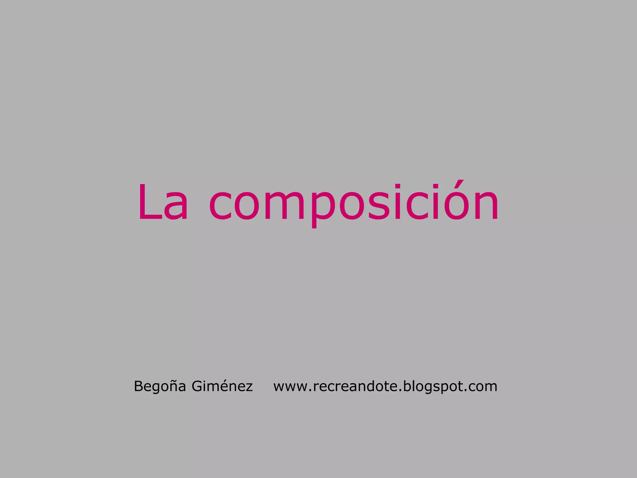 La composición
Begoña Giménez www.recreandote.blogspot.com
 