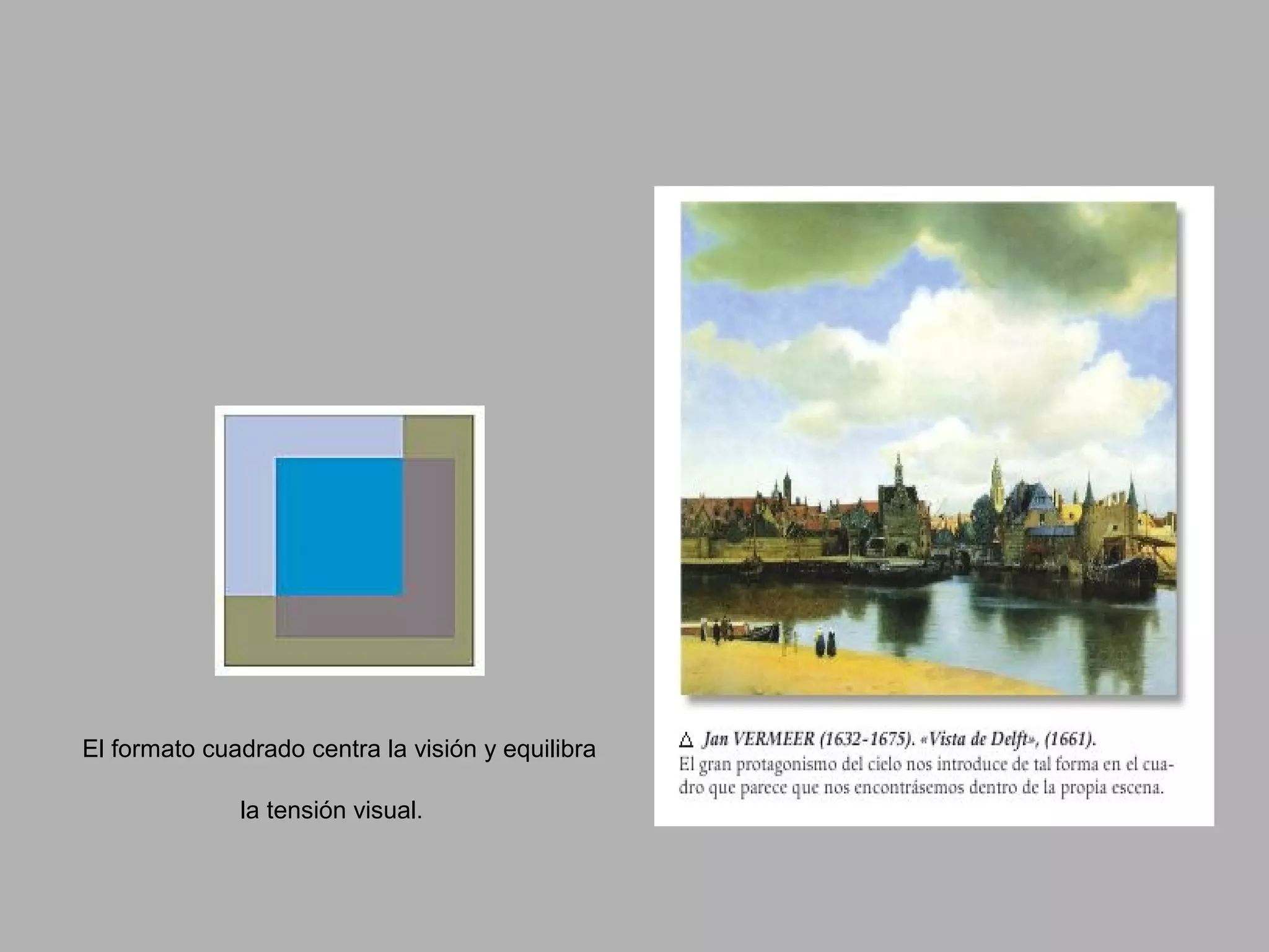 El formato cuadrado centra la visión y equilibra
la tensión visual.
 