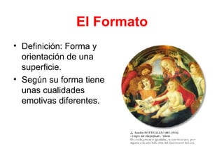 El Formato Definición: Forma y orientación de una superficie. Según su forma tiene unas cualidades emotivas diferentes. 