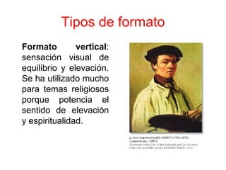 Tipos de formato Formato vertical : sensación visual de equilibrio y elevación. Se ha utilizado mucho para temas religiosos porque potencia el sentido de elevación y espiritualidad. 