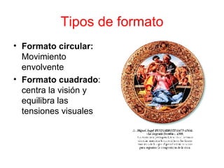 Tipos de formato Formato circular:  Movimiento envolvente  Formato cuadrado :  centra la visión y equilibra las tensiones visuales  