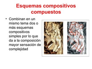 Esquemas compositivos compuestos Combinan en un mismo tema dos o más esquemas compositivos simples por lo que da a la composición mayor sensación de complejidad  