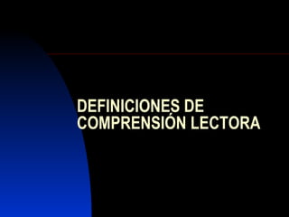 DEFINICIONES DE COMPRENSIÓN LECTORA 