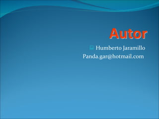 Humberto Jaramillo Panda.gar@hotmail.com  