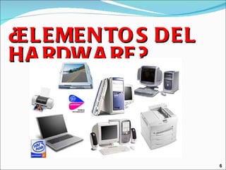¿ELEMENTOS DEL HARDWARE? 6 