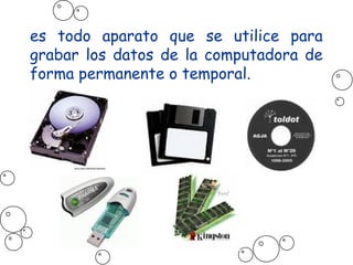 es todo aparato que se utilice para
grabar los datos de la computadora de
forma permanente o temporal.
 