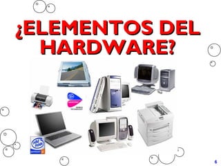 ¿ELEMENTOS DEL¿ELEMENTOS DEL
HARDWARE?HARDWARE?
6
 